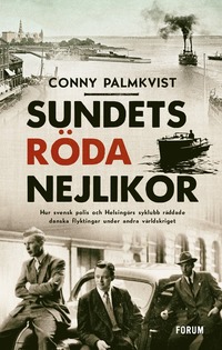 Sundets röda nejlikor : hur svensk polis och Helsingörs syklubb räddade danska flyktingar under andra världskriget (inbunden)