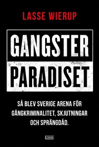 Gangsterparadiset : s blev Sverige arena fr gngkriminalitet, skjutningar och sprngdd (inbunden)