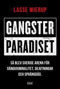 Gangsterparadiset : så blev Sverige arena för gängkriminalitet, skjutningar och sprängdåd (e-bok)