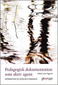 Pedagogisk dokumentation som aktiv agent : Introduktion till intra-aktiv pedagogik (häftad)