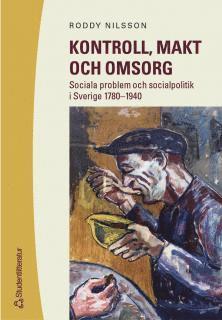 Kontroll, makt och omsorg : Sociala problem och socialpolitik i Sverige 1780-1940 (storpocket)