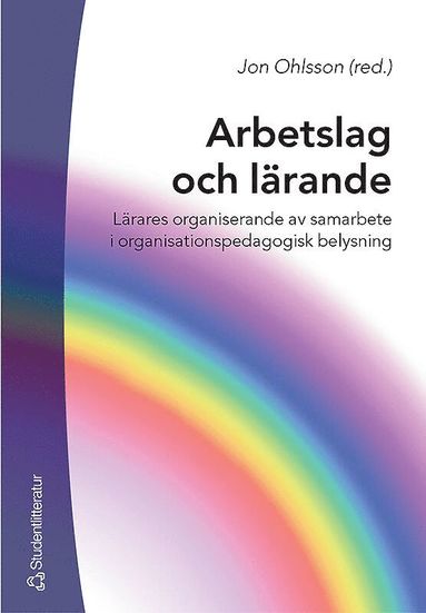 Arbetslag och lrande : lrares organiserande av samarbete i organisationspedagogisk belysning (hftad)