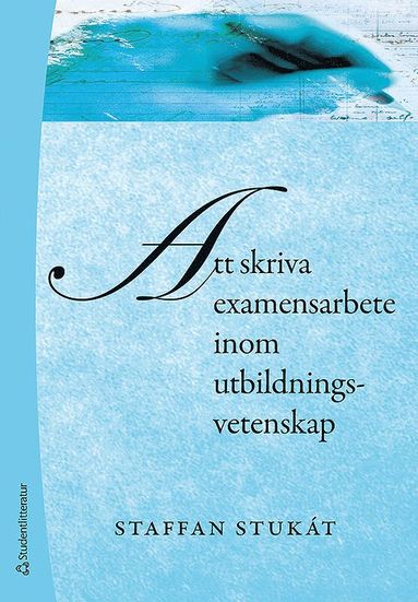 Att skriva examensarbete inom utbildningsvetenskap (häftad)