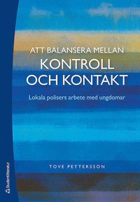 Att balansera mellan kontroll och kontakt - Lokala polisers arbete 