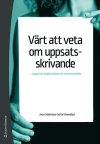 VÃ¤rt att veta om uppsatsskrivande : rapporter, projektarbete och examensarbete (hÃ¤ftad)