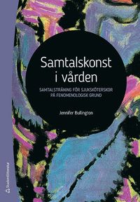 Samtalskonst i vården : samtalsträning för sjuksköterskor på fenomenologisk grund som bok, ljudbok eller e-bok.