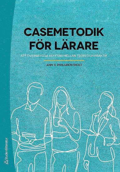 Casemetodik för lärare - - att överbrygga klyftan mellan teori och praktik (inbunden)