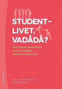 Studentlivet, vadådå? : motivation, inspiration och coachning genom studentlivet / Carl-Johan Herslow & Mattias Åberg.