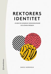 Rektorers identitet : en bok om ledarskap, meningsskapande och lömska problem (häftad)
