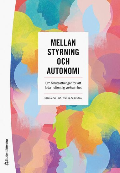 Mellan styrning och autonomi : om frutsttningar fr att leda i offentlig verksamhet (hftad)