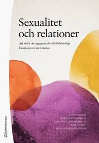 Sexualitet och relationer : att mta ett engagerande och frnderligt kunskapsomrde i skolan (hftad)
