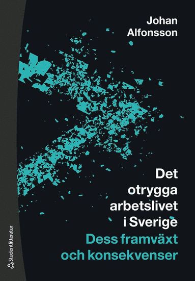 Det otrygga arbetslivet i Sverige : dess framvxt och konsekvenser (inbunden)