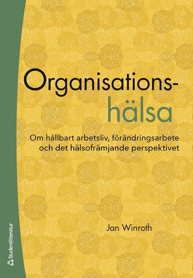 Organisationshälsa : om hållbart arbetsliv, förändringsarbete och det hälsofrämjande perspektivet (häftad)