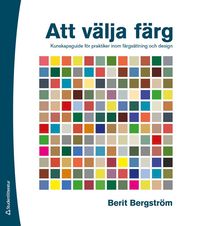 Att välja färg : kunskapsguide för praktiker inom färgsättning och design -  Berit Bergström - Häftad (9789144159362) | Bokus