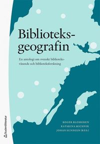 Biblioteksgeografin : en antologi om biblioteksvsende och biblioteksforskning (hftad)