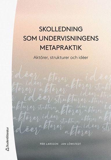 Skolledning som undervisningens metapraktik - Aktrer,  strukturer och ider (inbunden)