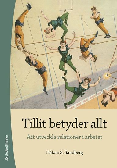 Tillit betyder allt : att utveckla relationer i arbetet (inbunden)