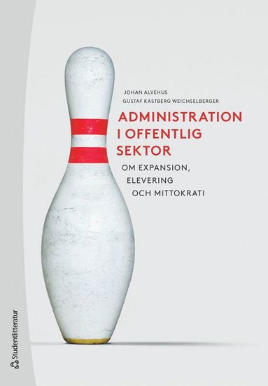 Administration i offentlig sektor - Om expansion,  elevering och mittokrati (hftad)