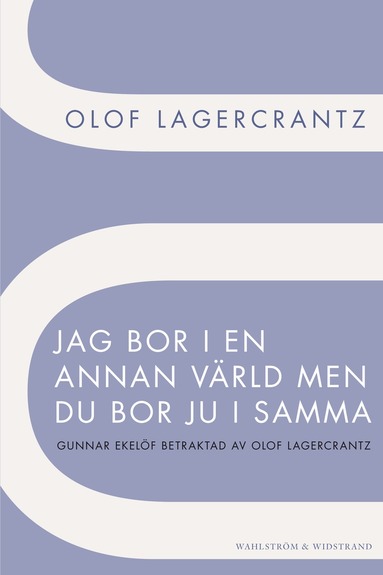 Jag bor i en annan vrld men du bor ju i samma : Gunnar Ekelf betraktad av Olof Lagercrantz (hftad)