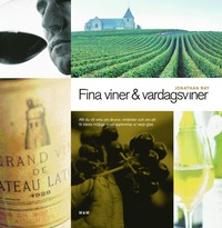 Fina viner och vardagsviner : allt du vill veta om druvor, vinländer och om att få bästa möjliga smakupplevelse ur varje glas (inbunden)