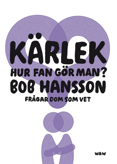 Kärlek, hur fan gör man? : Bob Hansson frågar dom som vet (inbunden)
