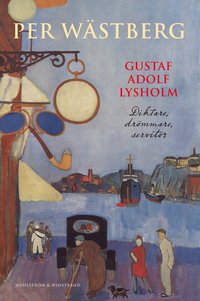 Gustaf Adolf Lysholm : diktare, drmmare, servitr - en biografi (e-bok)
