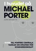 I huvudet p Michael Porter : guide till Porters centrala tankar om strategi fr konkurrenskraft (hftad)
