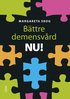 B�ttre demensv�rd NU! : hur du f�rb�ttrar den dagliga v�rden och omsorgen f�r personer med demenssjukdom