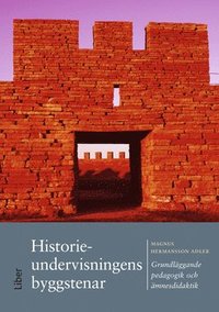 Historieundervisningens byggstenar : grundläggande pedagogik och ämnesdidaktik (häftad)