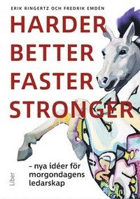 Harder, better, faster, stronger : nya ider fr morgondagens ledarskap (hftad)