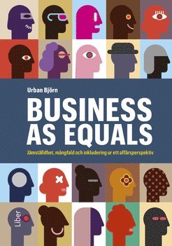 Business as equals : jmstlldhet, mngfald och inkludering ur ett affrsperspektiv (hftad)