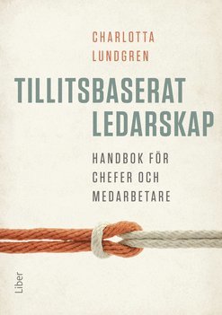 Tillitsbaserat ledarskap - handbok f�r chefer och medarbetare (h�ftad)