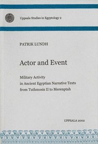 Actor and event : military activity in ancient Egyptian narrative texts from Tuthmosis II to Merenptah (häftad)
