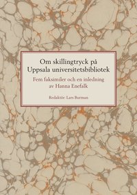 Om skillingtryck på Uppsala universitetsbibliotek: Fem faksimiler och en inledning av Hanna Enefalk (häftad)