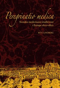 Peregrinatio medica: Svenska medicinares studieresor i Europa 1600-1800 (inbunden)
