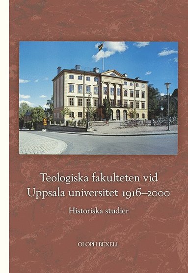 Teologiska fakulteten vid Uppsala universitet 1916-2000: Historiska studier (inbunden)