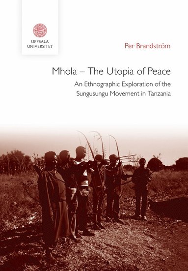 Mhola - The Utopia of Peace: An Ethnographic Exploration of the Sungusungu Movement in Tanzania (inbunden)