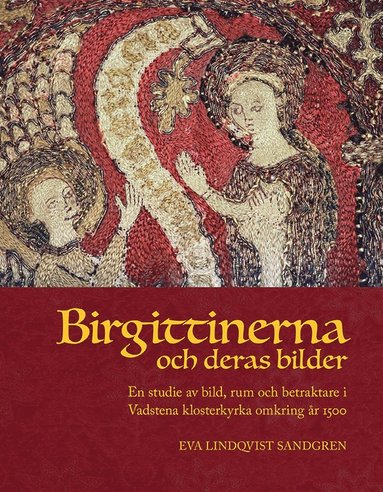 Birgittinerna och deras bilder: En studie av bild, rum och betraktare i Vadstena klosterkyrka omkring r 1500 (hftad)