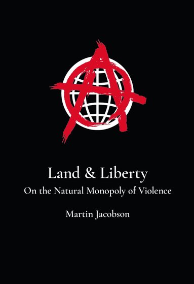 Land & Liberty : On the Natural Monopoly of Violence (inbunden)