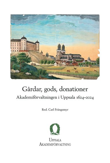 Grdar, gods, donationer: Akademifrvaltningen i Uppsala 1624-2024 (inbunden)