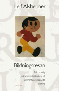 Bildningsresan : frn ensidig instrumentell utbildning till sammanhangsskapande bildning (inbunden)