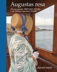 Augustas resa : på resa genom 1800-talets Europa i vår farmors mormors fotspår (inbunden)