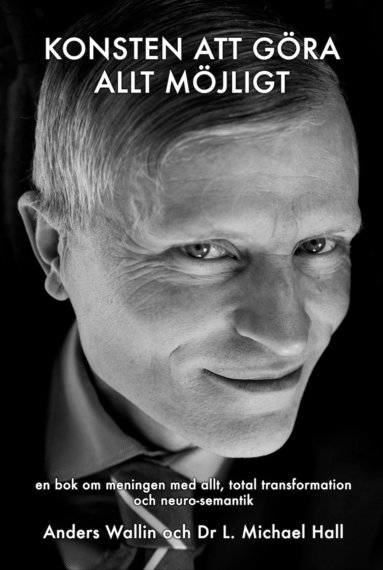 Konsten att gra allt mjligt : en bok om meningen med allt, total transformation och neurosemantik (inbunden)