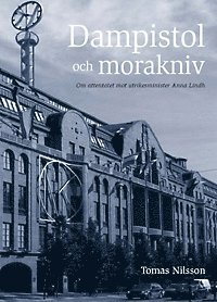 Dampistol och morakniv : om attentatet mot utrikesminister Anna Lindh (häftad)