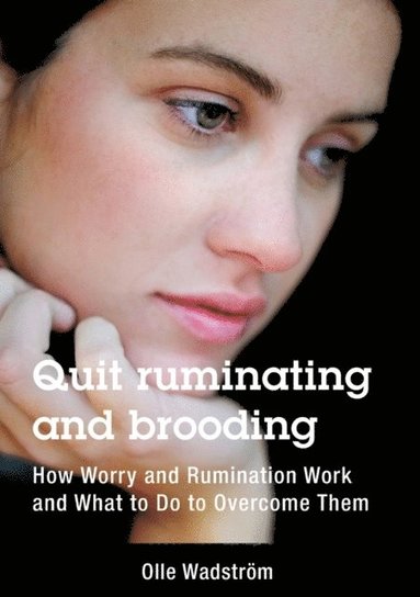 Quit ruminating and brooding : how worry and ruminating work and what to do to overcome them (hftad)