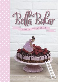 Bella Bakar : utan socker, vete och laktos! (inbunden)