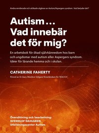 Autism...Vad innebär det för mig? : en arbetsbok för ökad självkännedom hos barn och ungdomar med autism eller Aspebergers syndrom. Idéer för lärande hemma och i skolan (inbunden)