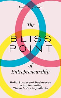 The bliss point of entrepreneurship : build successful businesses by implementing these 3 key ingredients (storpocket)