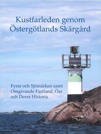Kustfarleden genom Östergötlands skärgård : fyrar och sjömärken samt omgivande fastland, öar och deras historia (kartonnage)