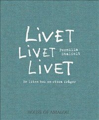 Livet Livet Livet : en liten bok om stora frågor (inbunden)